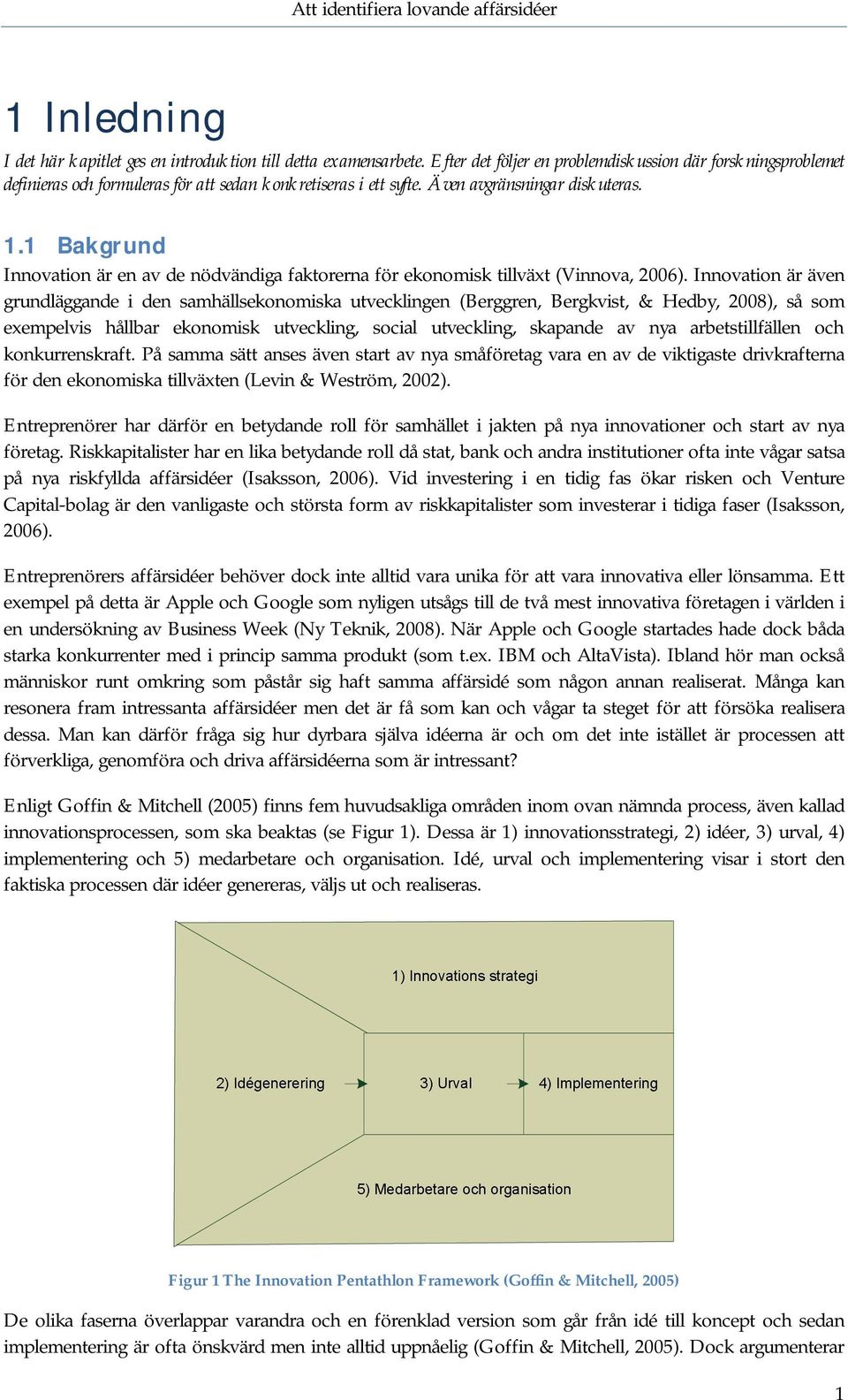 1 Bakgrund Innovation är en av de nödvändiga faktorerna för ekonomisk tillväxt (Vinnova, 2006).