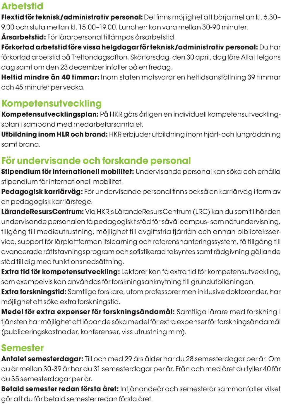 Förkortad arbetstid före vissa helgdagar för teknisk/administrativ personal: Du har förkortad arbetstid på Trettondagsafton, Skärtorsdag, den 30 april, dag före Alla Helgons dag samt om den 23