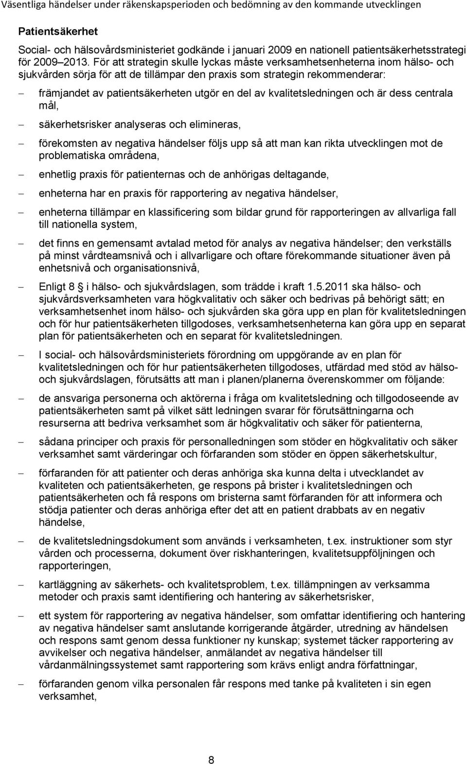 För att strategin skulle lyckas måste verksamhetsenheterna inom hälso- och sjukvården sörja för att de tillämpar den praxis som strategin rekommenderar: främjandet av patientsäkerheten utgör en del