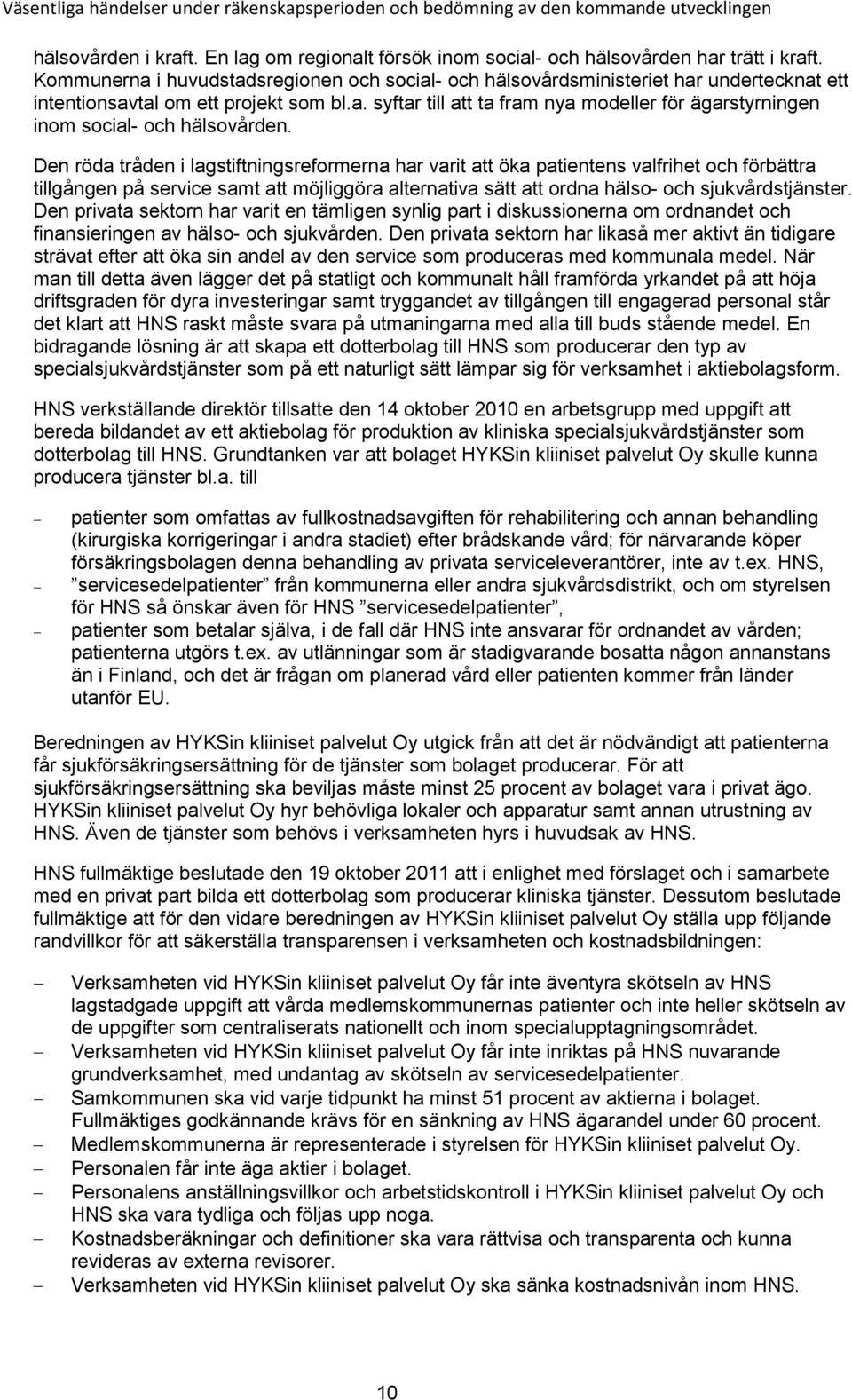 Den röda tråden i lagstiftningsreformerna har varit att öka patientens valfrihet och förbättra tillgången på service samt att möjliggöra alternativa sätt att ordna hälso- och sjukvårdstjänster.