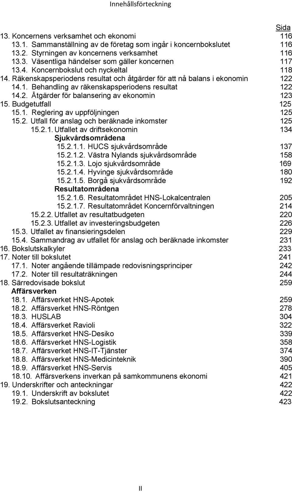 Budgetutfall 125 15.1. Reglering av uppföljningen 125 15.2. Utfall för anslag och beräknade inkomster 125 15.2.1. Utfallet av driftsekonomin 134 Sjukvårdsområdena 15.2.1.1. HUCS sjukvårdsområde 137 15.