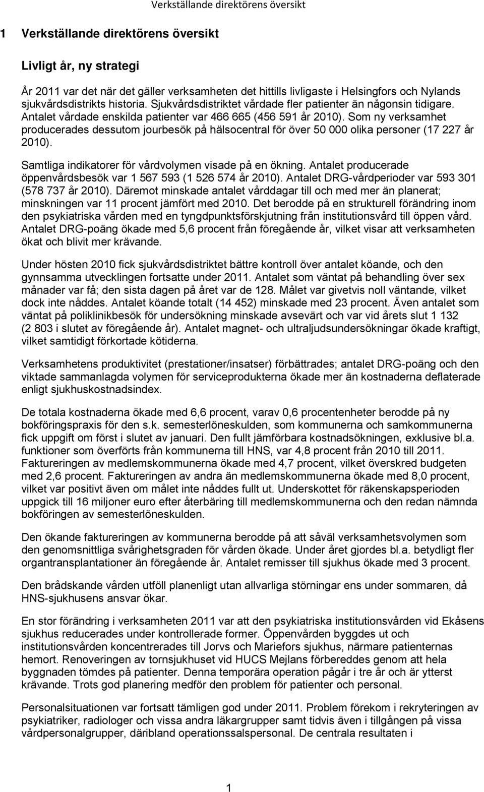 Som ny verksamhet producerades dessutom jourbesök på hälsocentral för över 50 000 olika personer (17 227 år 2010). Samtliga indikatorer för vårdvolymen visade på en ökning.