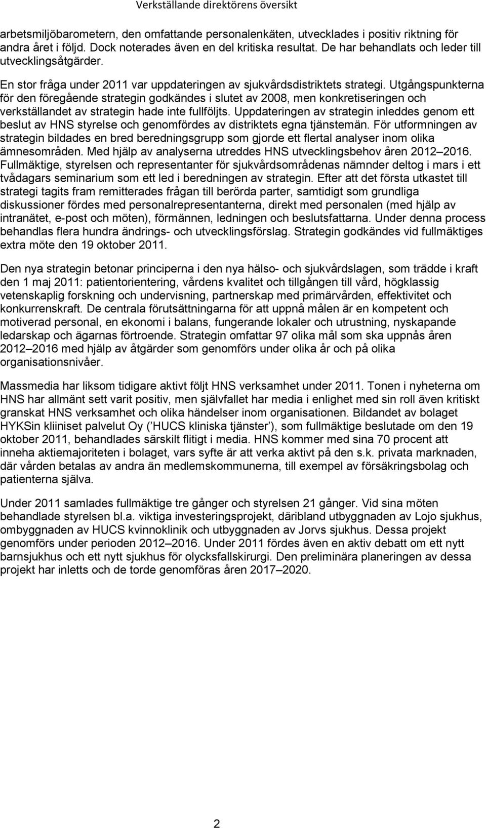 Utgångspunkterna för den föregående strategin godkändes i slutet av 2008, men konkretiseringen och verkställandet av strategin hade inte fullföljts.