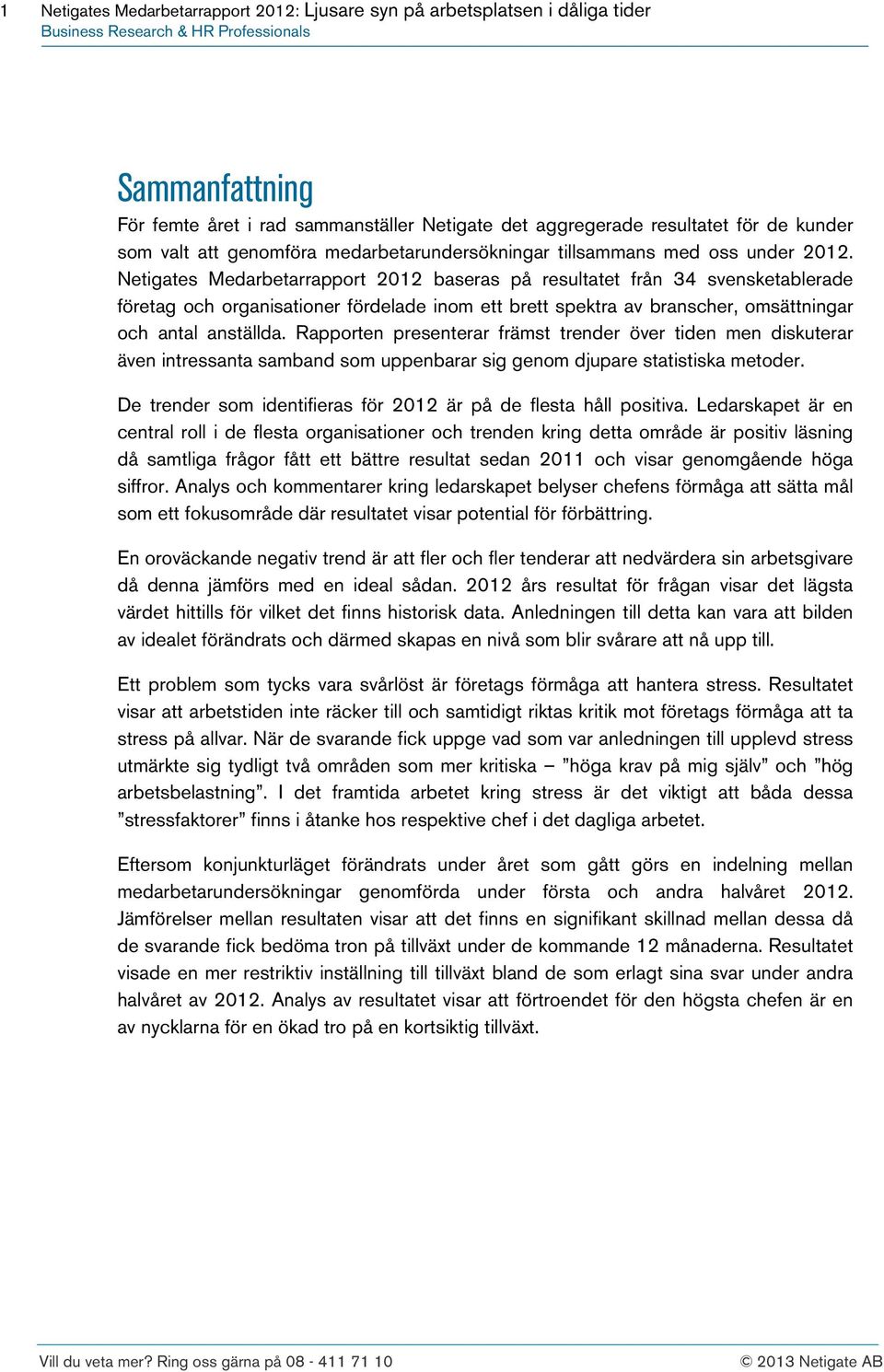 Rapporten presenterar främst trender över tiden men diskuterar även intressanta samband som uppenbarar sig genom djupare statistiska metoder.