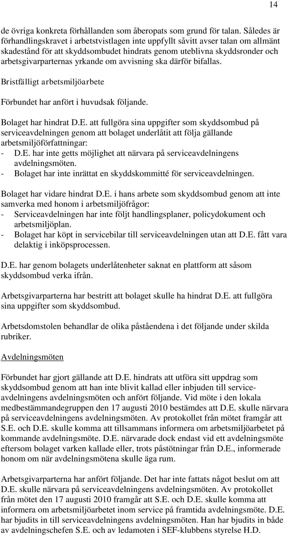 avvisning ska därför bifallas. Bristfälligt arbetsmiljöarbete Förbundet har anfört i huvudsak följande. Bolaget har hindrat D.E.