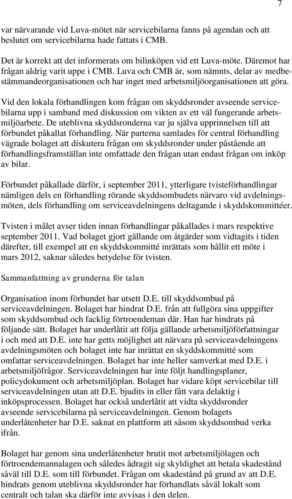 Vid den lokala förhandlingen kom frågan om skyddsronder avseende servicebilarna upp i samband med diskussion om vikten av ett väl fungerande arbetsmiljöarbete.