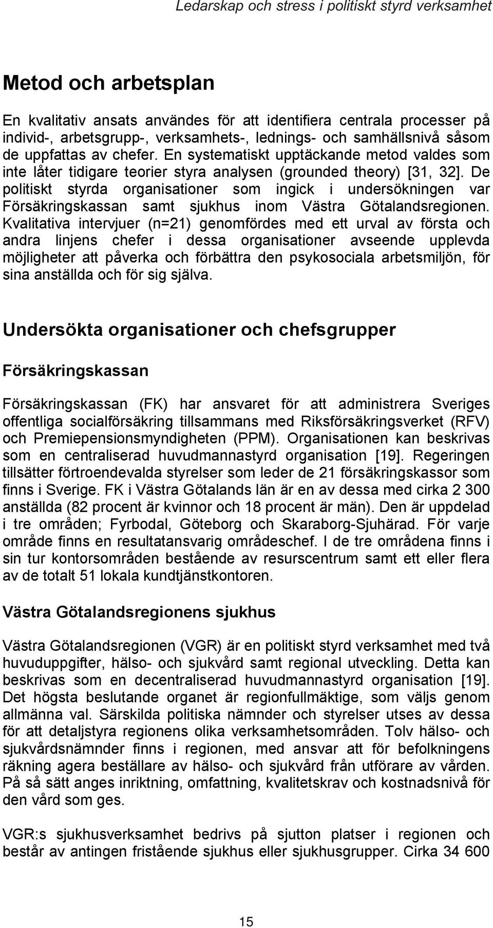 De politiskt styrda organisationer som ingick i undersökningen var Försäkringskassan samt sjukhus inom Västra Götalandsregionen.