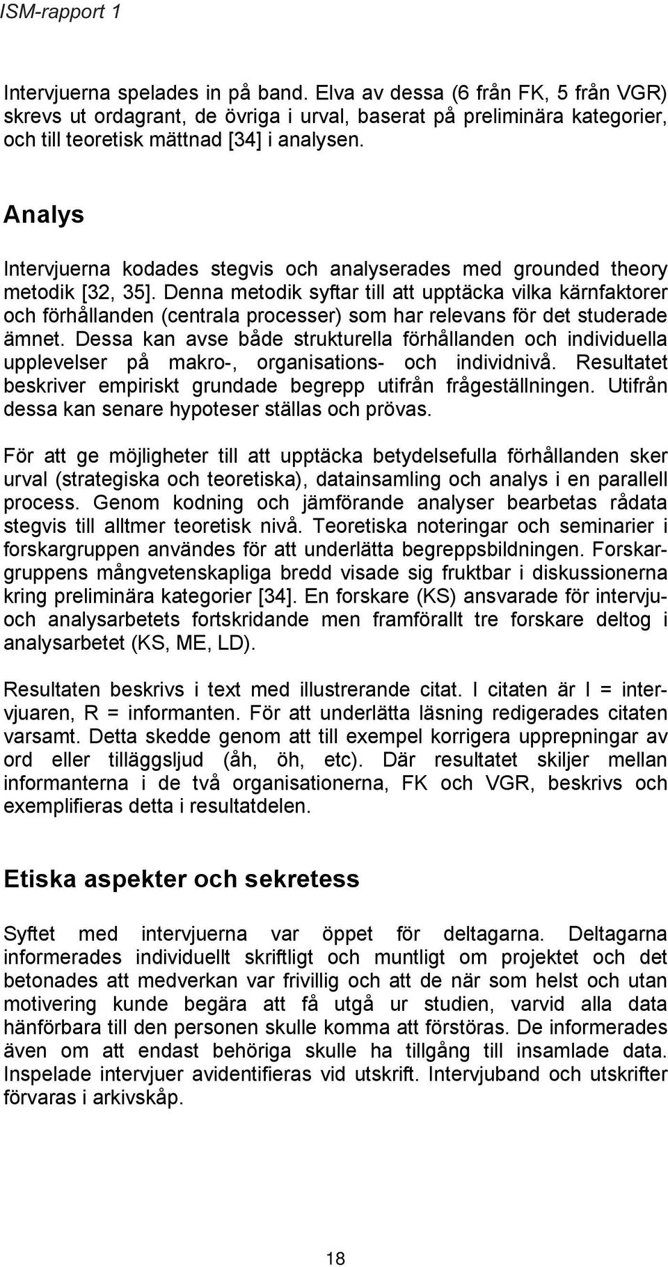 Analys Intervjuerna kodades stegvis och analyserades med grounded theory metodik [32, 35].