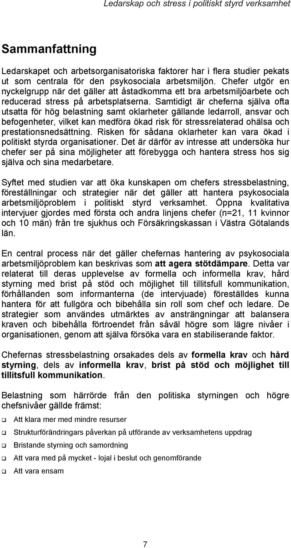 Samtidigt är cheferna själva ofta utsatta för hög belastning samt oklarheter gällande ledarroll, ansvar och befogenheter, vilket kan medföra ökad risk för stressrelaterad ohälsa och