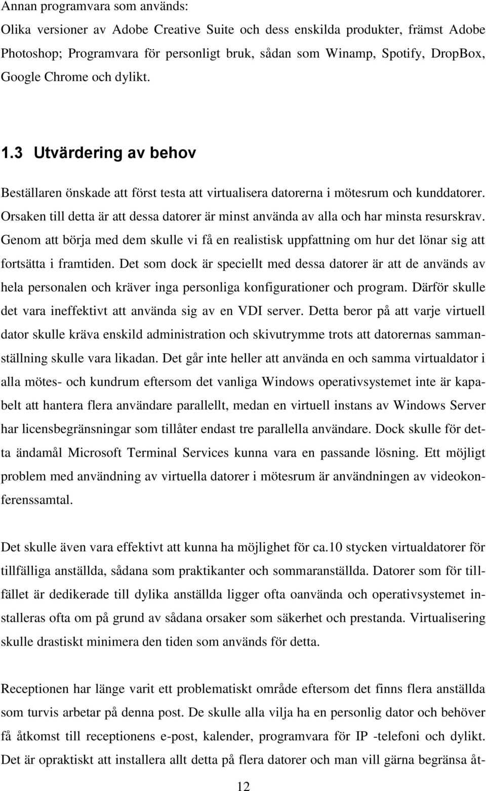 Orsaken till detta är att dessa datorer är minst använda av alla och har minsta resurskrav.