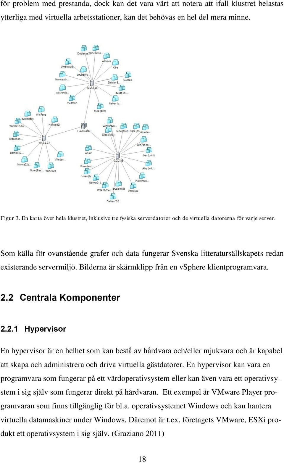 Som källa för ovanstående grafer och data fungerar Svenska litteratursällskapets redan existerande servermiljö. Bilderna är skärmklipp från en vsphere klientprogramvara. 2.