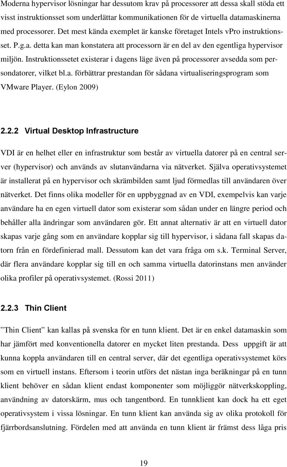 Instruktionssetet existerar i dagens läge även på processorer avsedda som persondatorer, vilket bl.a. förbättrar prestandan för sådana virtualiseringsprogram som VMware Player. (Eylon 20