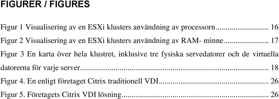 .. 17 Figur 3 En karta över hela klustret, inklusive tre fysiska servedatorer och de virtuella