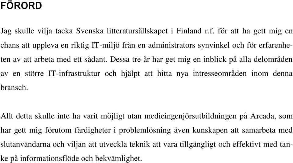 Dessa tre år har get mig en inblick på alla delområden av en större IT-infrastruktur och hjälpt att hitta nya intresseområden inom denna bransch.