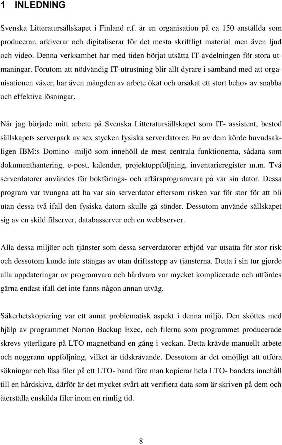 Förutom att nödvändig IT-utrustning blir allt dyrare i samband med att organisationen växer, har även mängden av arbete ökat och orsakat ett stort behov av snabba och effektiva lösningar.