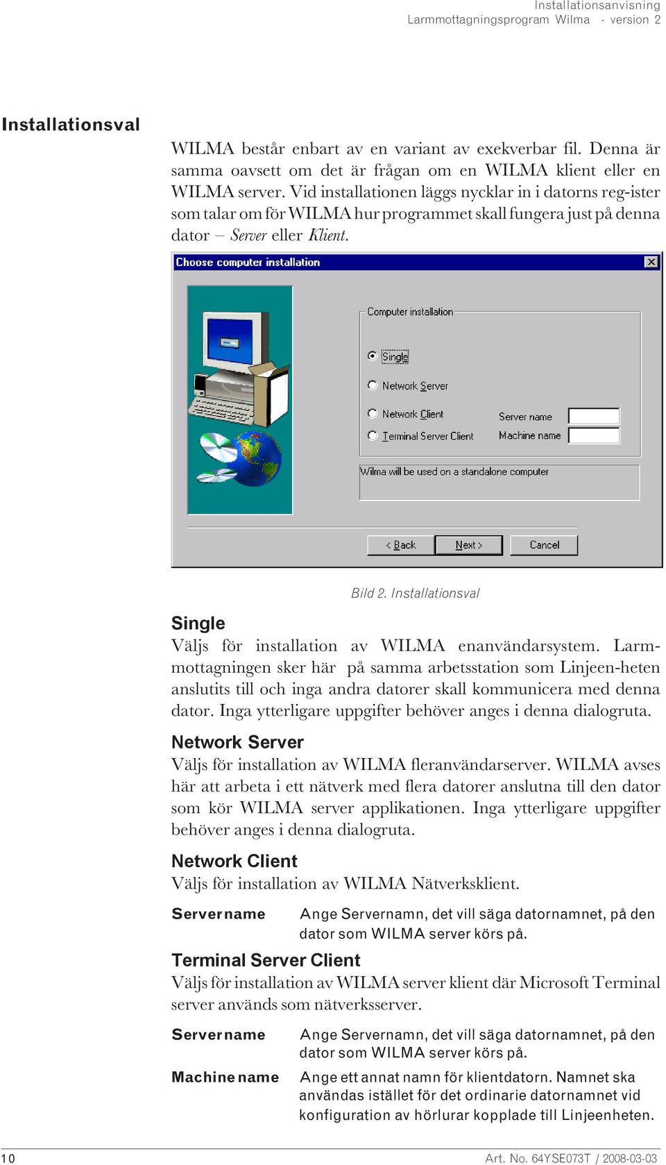 Installationsval Single Väljs för installation av WILMA enanvändarsystem.