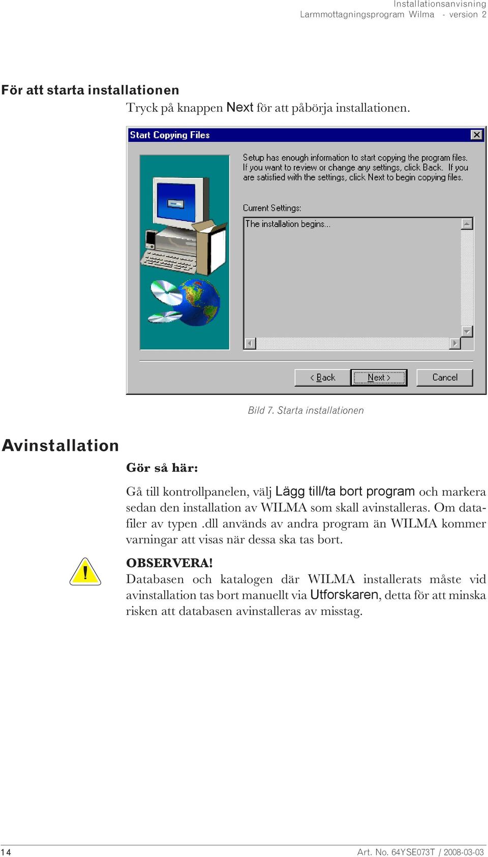 som skall avinstalleras. Om datafiler av typen.dll används av andra program än WILMA kommer varningar att visas när dessa ska tas bort. OBSERVERA!