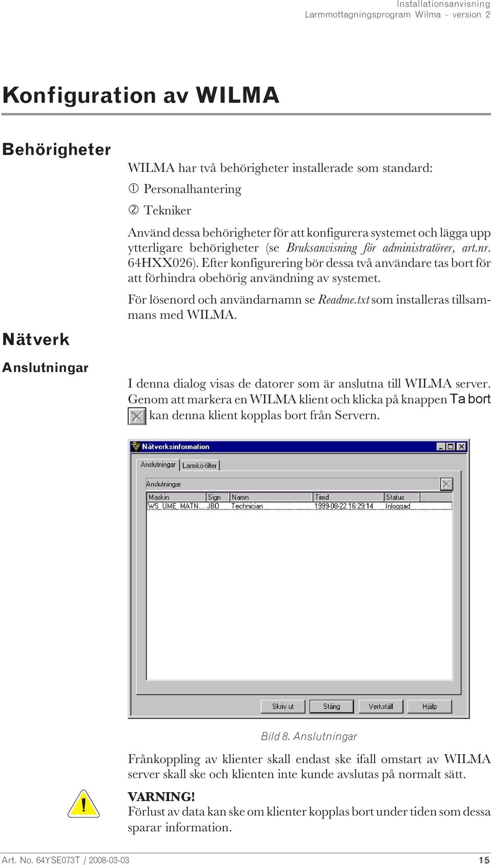 För lösenord och användarnamn se Readme.txt som installeras tillsammans med WILMA. I denna dialog visas de datorer som är anslutna till WILMA server.