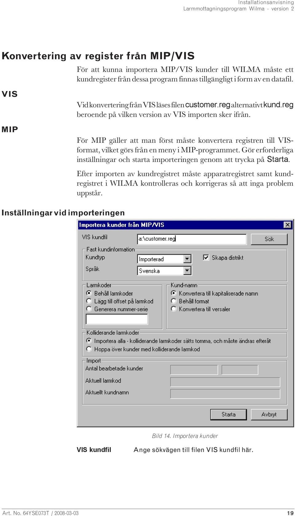 För MIP gäller att man först måste konvertera registren till VISformat, vilket görs från en meny i MIP-programmet. Gör erforderliga inställningar och starta importeringen genom att trycka på Starta.