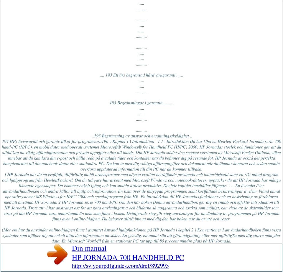 operativsystemet Microsoft Windows for Handheld PC (H/PC) 2000. HP Jornadas storlek och funktioner gör att du alltid kan ha viktig affärsinformation och privata uppgifter nära till hands.