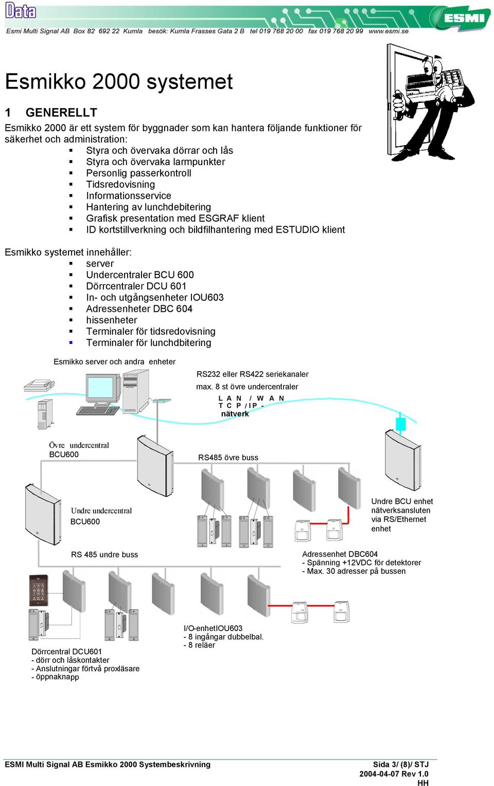 klient Esmikko systemet innehåller: server Undercentraler BCU 600 Dörrcentraler DCU 601 In- och utgångsenheter IOU603 Adressenheter DBC 604 hissenheter Terminaler för tidsredovisning Terminaler för