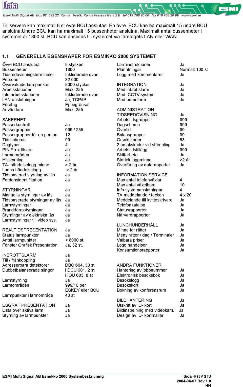 1 GENERELLA EGENSKAPER FÖR ESMIKKO 2000 SYSTEMET Övre BCU anslutna 8 stycken Bussenheter 1800 Tidsredovisningsterminaler Inkluderade ovan Personer 32.