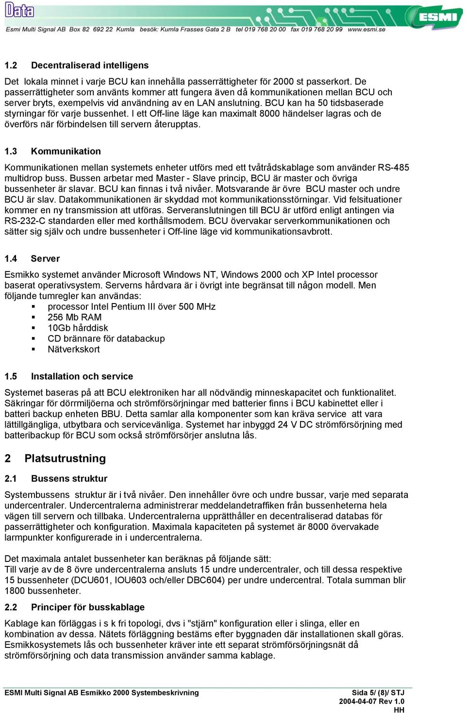 BCU kan ha 50 tidsbaserade styrningar för varje bussenhet. I ett Off-line läge kan maximalt 8000 händelser lagras och de överförs när förbindelsen till servern återupptas. 1.