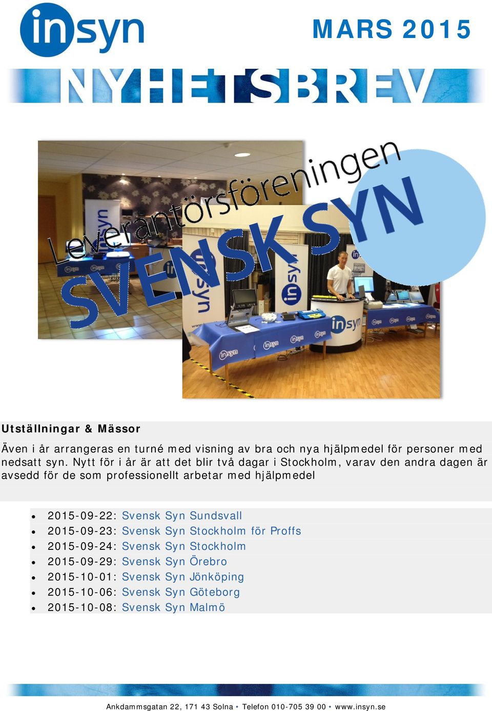 med hjälpmedel 2015-09-22: Svensk Syn Sundsvall 2015-09-23: Svensk Syn Stockholm för Proffs 2015-09-24: Svensk Syn
