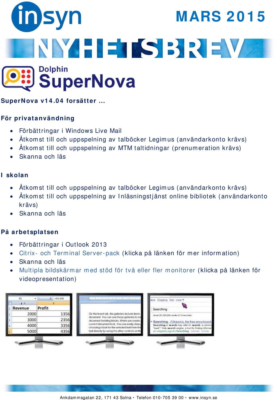 MTM taltidningar (prenumeration krävs) Skanna och läs I skolan Åtkomst till och uppspelning av talböcker Legimus (användarkonto krävs) Åtkomst till och uppspelning