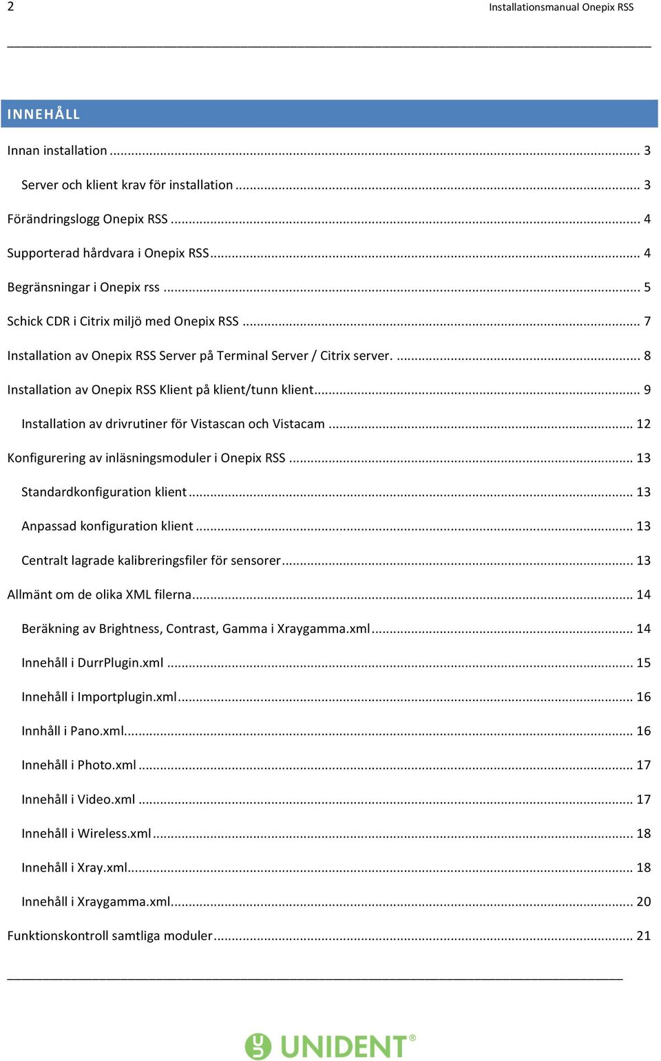 ... 8 Installation av Onepix RSS Klient på klient/tunn klient... 9 Installation av drivrutiner för Vistascan och Vistacam... 12 Konfigurering av inläsningsmoduler i Onepix RSS.