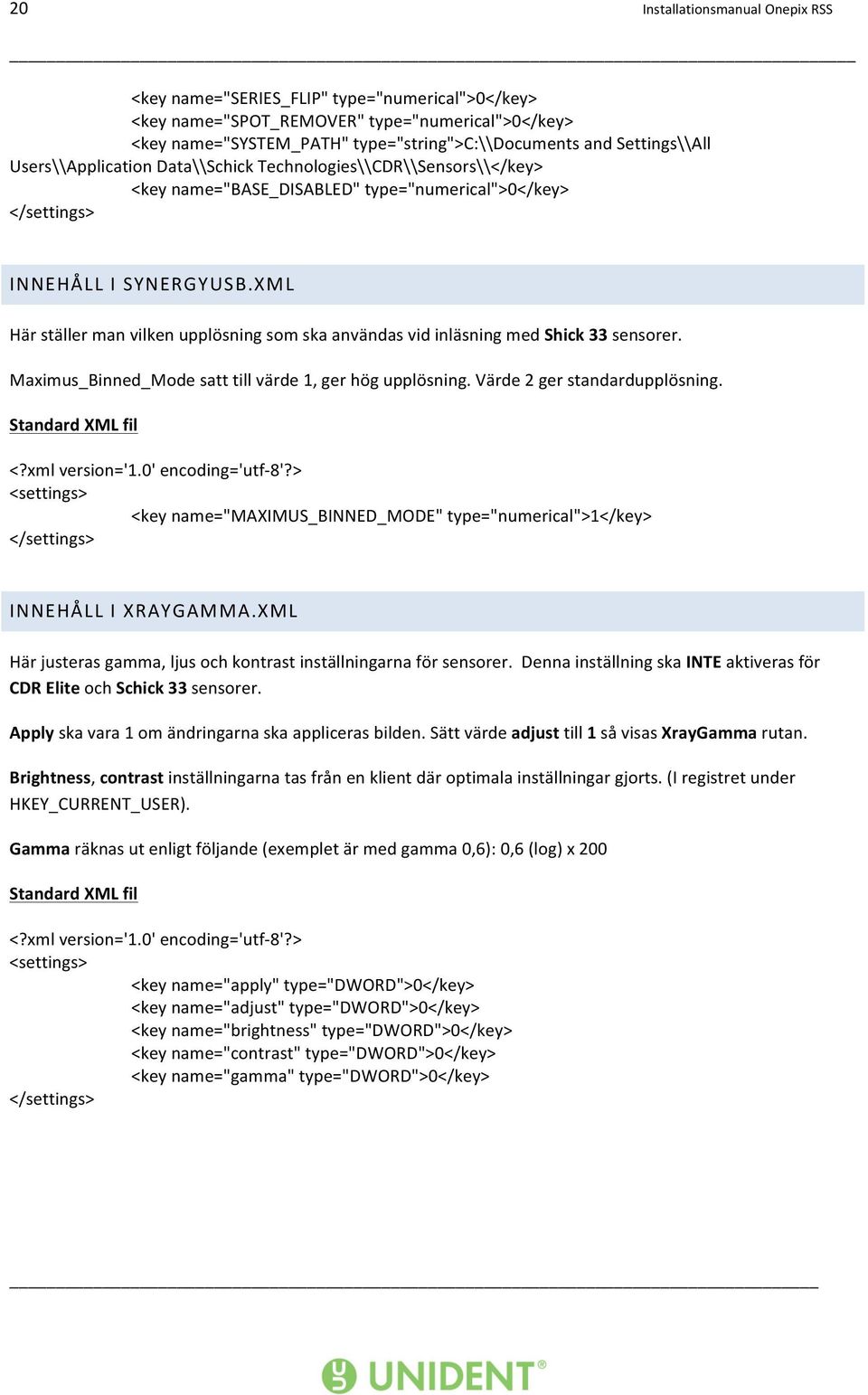 XML Här ställer man vilken upplösning som ska användas vid inläsning med Shick 33 sensorer. Maximus_Binned_Mode satt till värde 1, ger hög upplösning. Värde 2 ger standardupplösning.