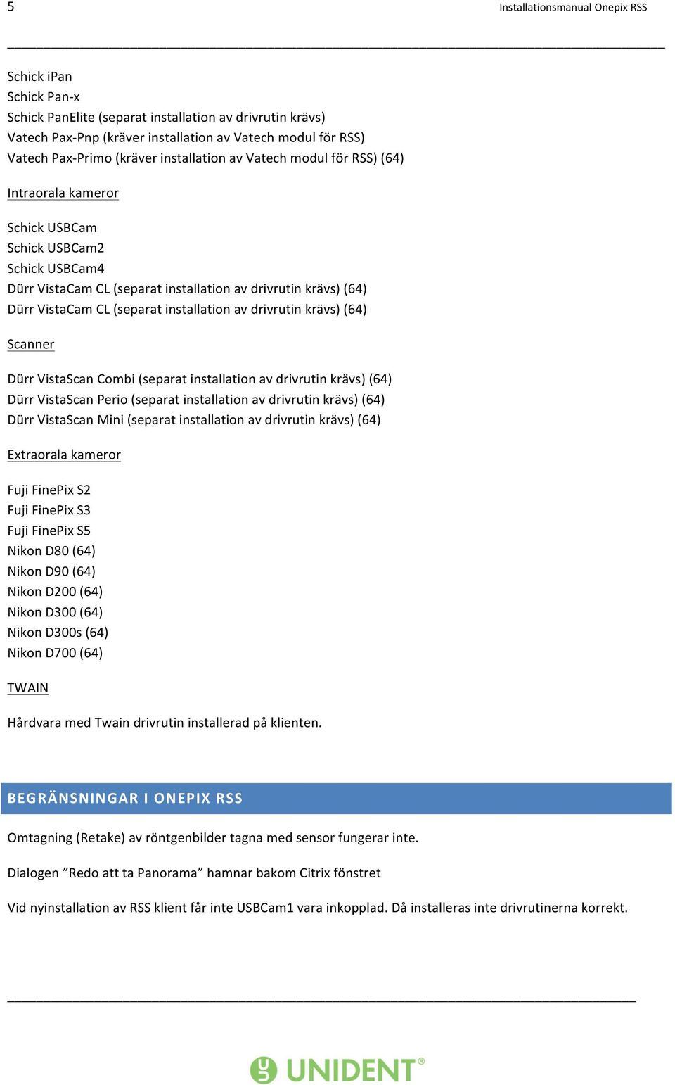 (separat installation av drivrutin krävs) (64) Scanner Dürr VistaScan Combi (separat installation av drivrutin krävs) (64) Dürr VistaScan Perio (separat installation av drivrutin krävs) (64) Dürr