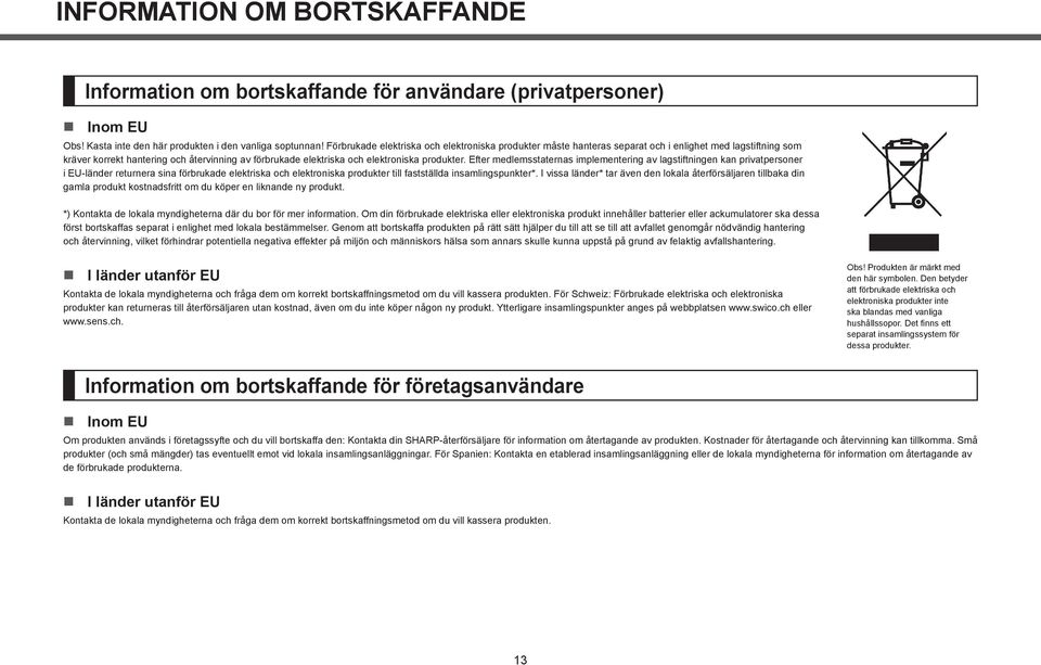 produkter. Efter medlemsstaternas implementering av lagstiftningen kan privatpersoner i EU-länder returnera sina förbrukade elektriska och elektroniska produkter till fastställda insamlingspunkter*.