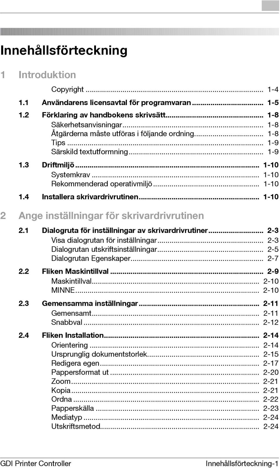 4 Installera skrivardrivrutinen... 1-10 Ange inställningar för skrivardrivrutinen.1 Dialogruta för inställningar av skrivardrivrutiner... -3 Visa dialogrutan för inställningar.