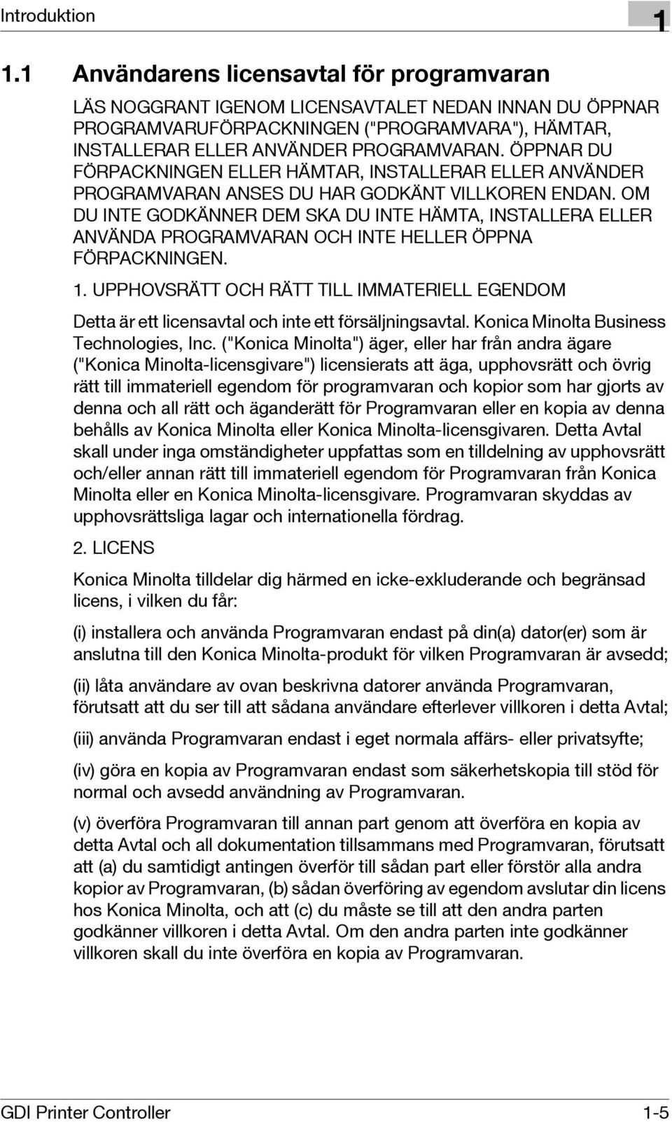 ÖPPNAR DU FÖRPACKNINGEN ELLER HÄMTAR, INSTALLERAR ELLER ANVÄNDER PROGRAMVARAN ANSES DU HAR GODKÄNT VILLKOREN ENDAN.