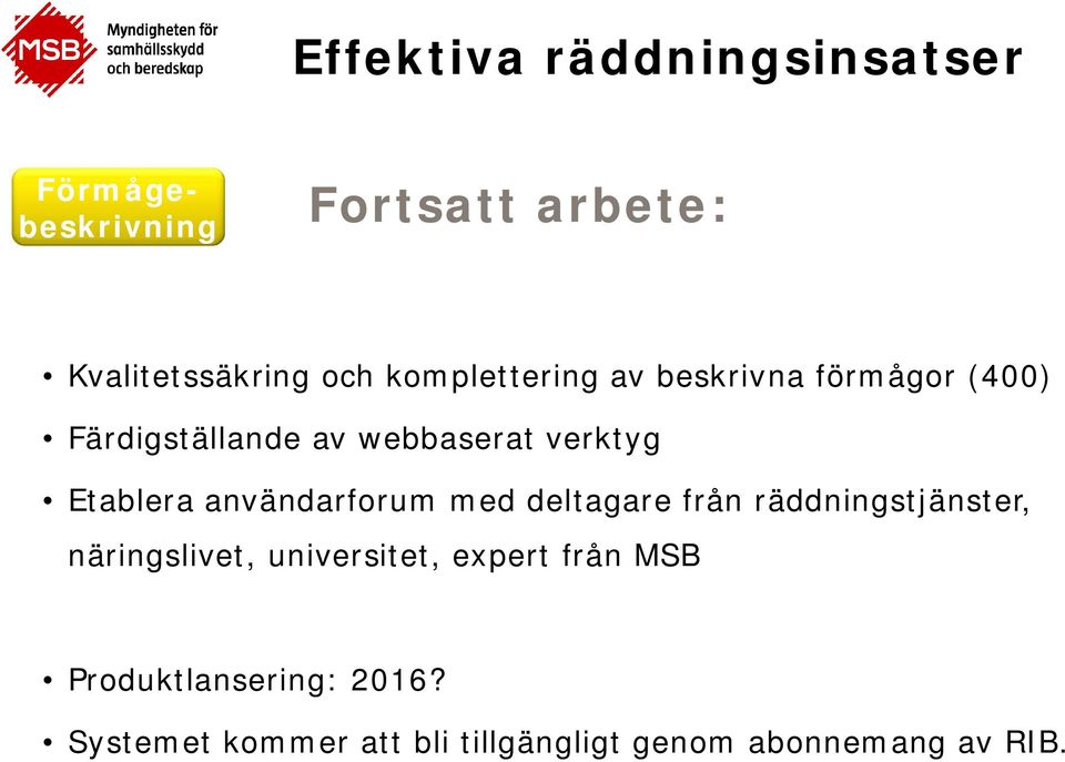 användarforum med deltagare från räddningstjänster, näringslivet, universitet,