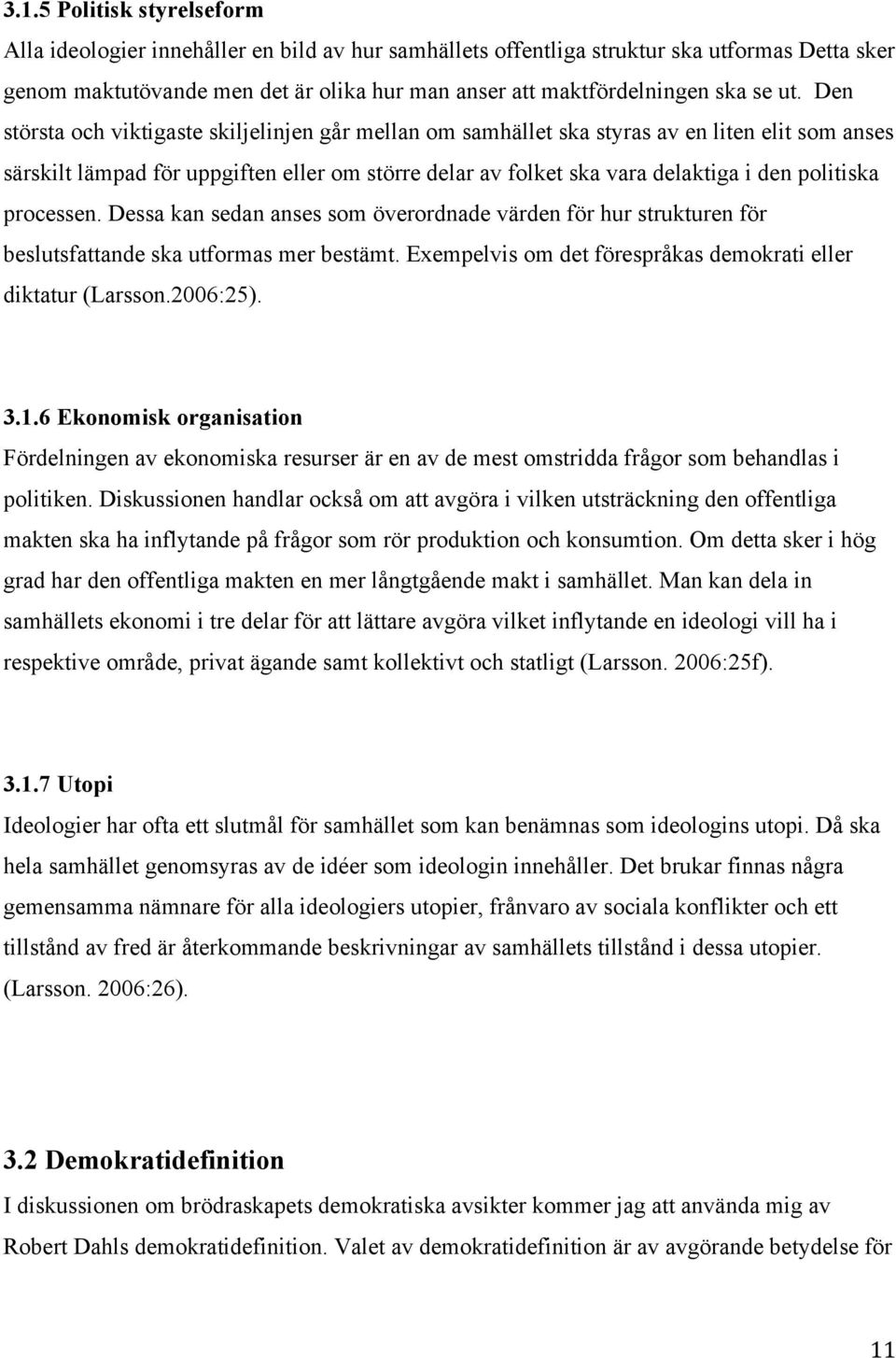 Den största och viktigaste skiljelinjen går mellan om samhället ska styras av en liten elit som anses särskilt lämpad för uppgiften eller om större delar av folket ska vara delaktiga i den politiska