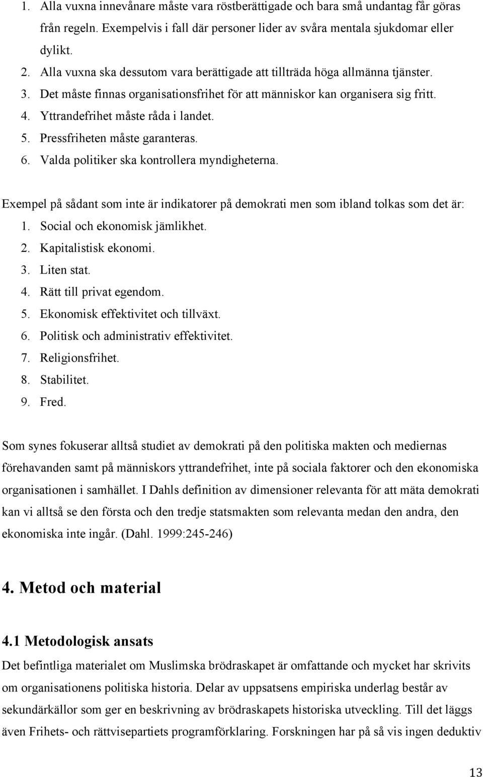 Yttrandefrihet måste råda i landet. 5. Pressfriheten måste garanteras. 6. Valda politiker ska kontrollera myndigheterna.