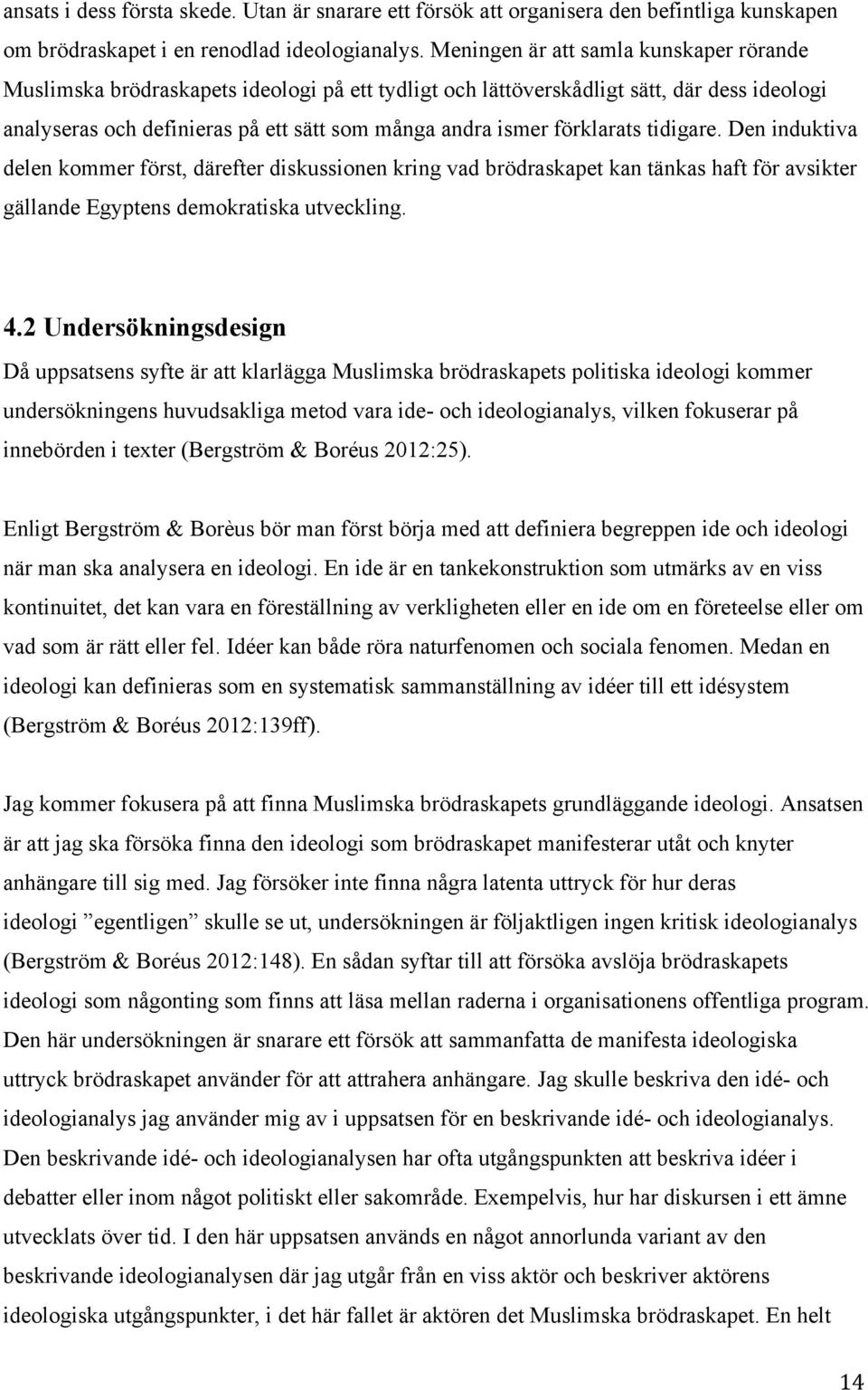 förklarats tidigare. Den induktiva delen kommer först, därefter diskussionen kring vad brödraskapet kan tänkas haft för avsikter gällande Egyptens demokratiska utveckling. 4.