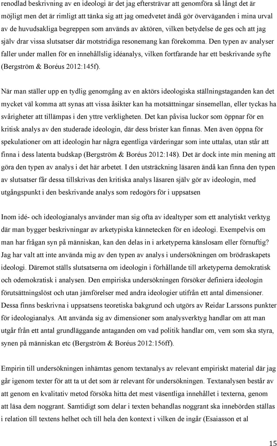 Den typen av analyser faller under mallen för en innehållslig idéanalys, vilken fortfarande har ett beskrivande syfte (Bergström & Boréus 2012:145f).