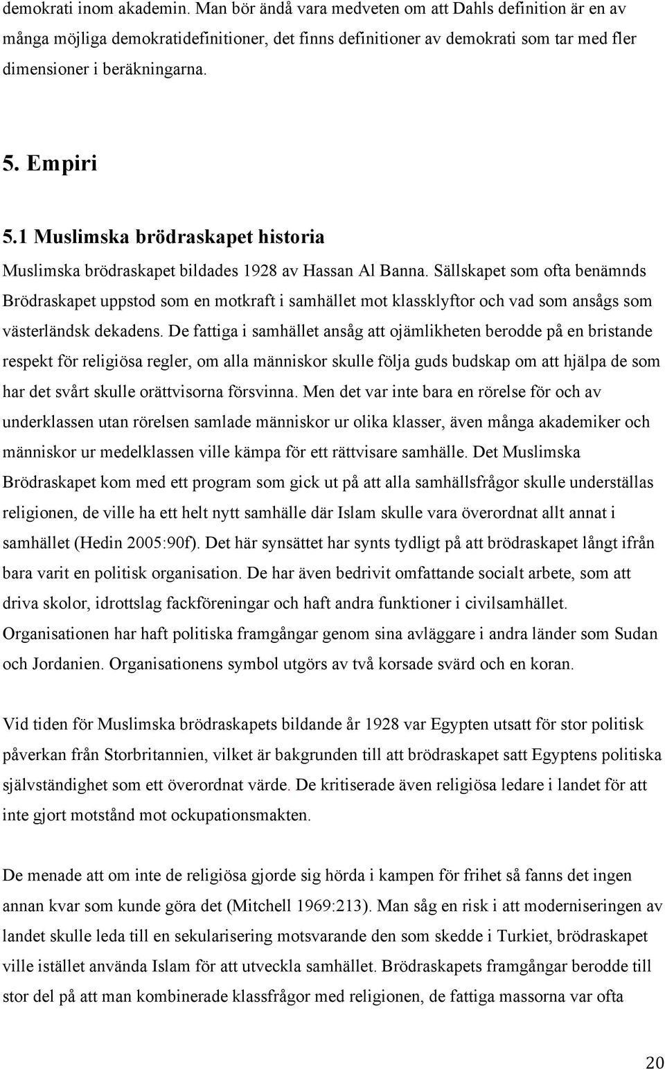 1 Muslimska brödraskapet historia Muslimska brödraskapet bildades 1928 av Hassan Al Banna.