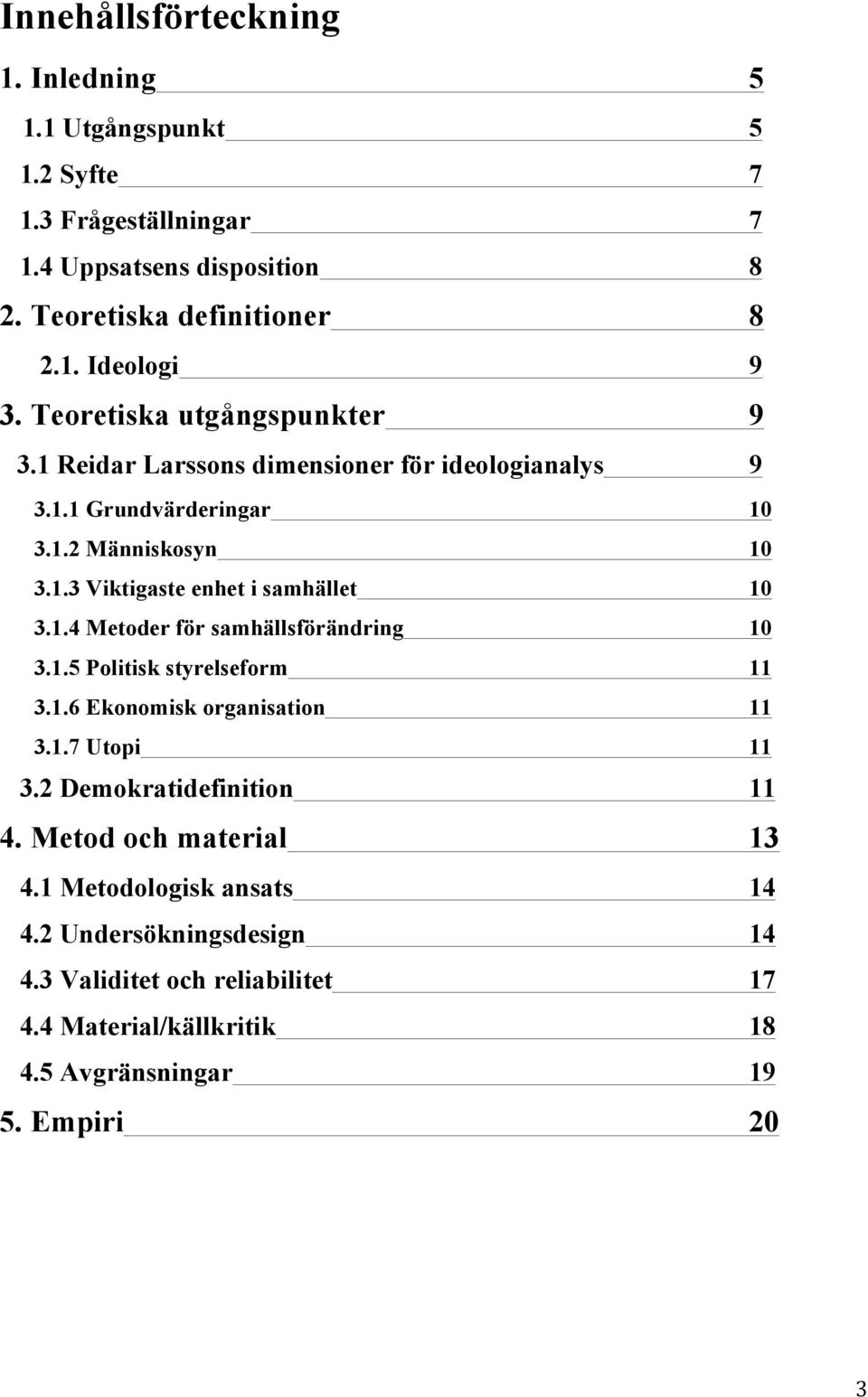 1.4 Metoder för samhällsförändring 10 3.1.5 Politisk styrelseform 11 3.1.6 Ekonomisk organisation 11 3.1.7 Utopi 11 3.2 Demokratidefinition 11 4.