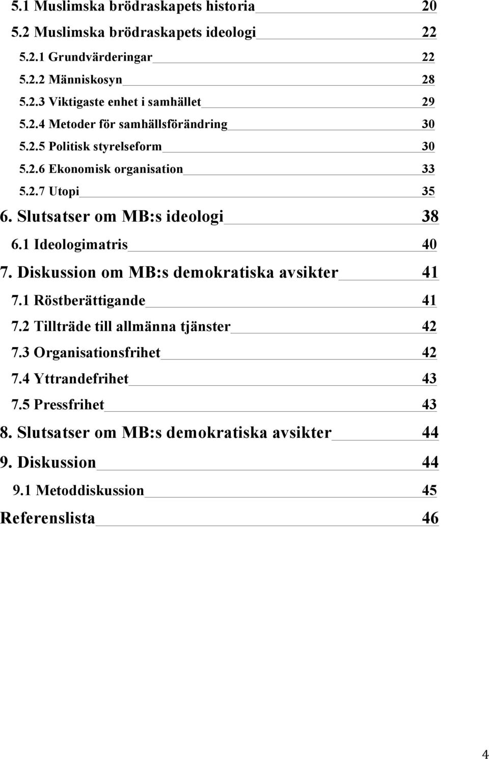 1 Ideologimatris 40 7. Diskussion om MB:s demokratiska avsikter 41 7.1 Röstberättigande 41 7.2 Tillträde till allmänna tjänster 42 7.