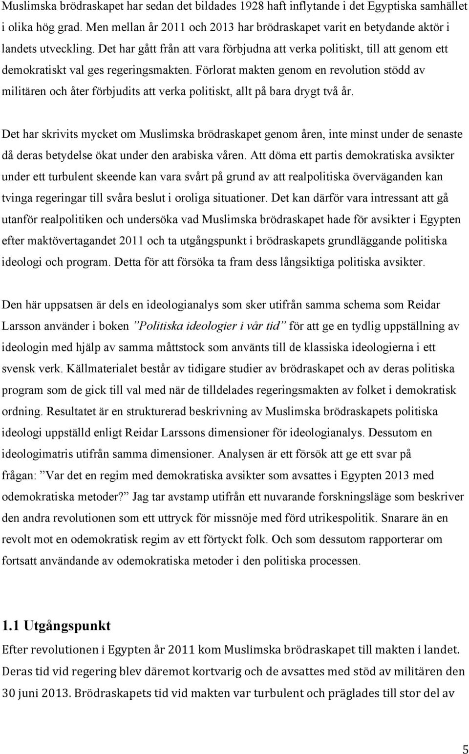 Det har gått från att vara förbjudna att verka politiskt, till att genom ett demokratiskt val ges regeringsmakten.