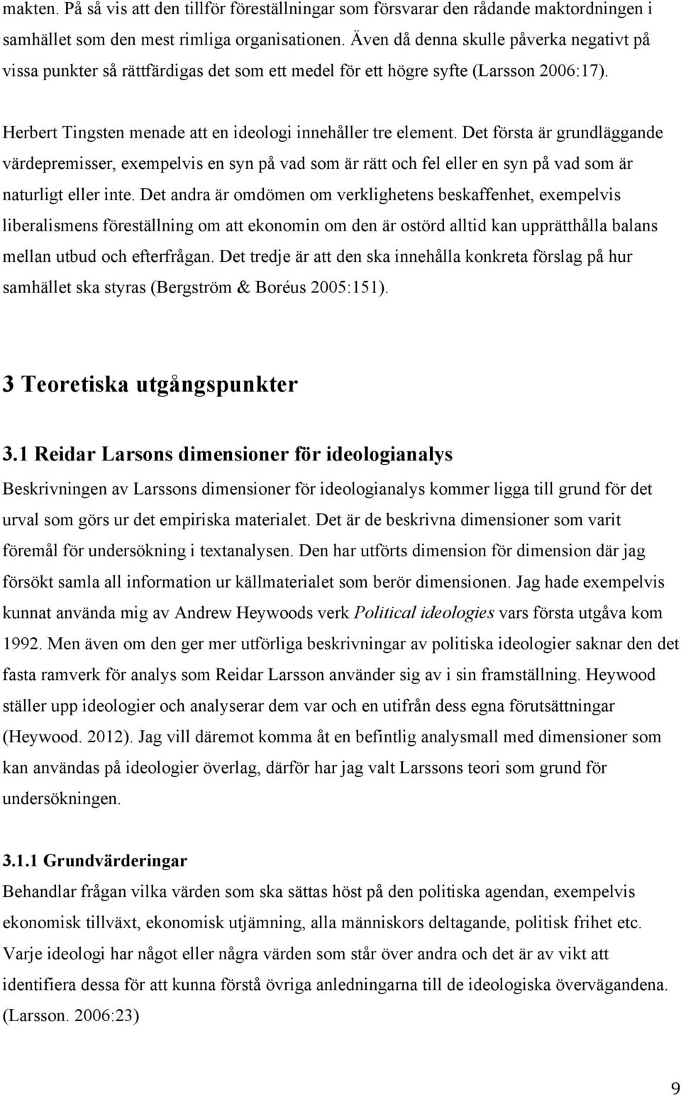 Det första är grundläggande värdepremisser, exempelvis en syn på vad som är rätt och fel eller en syn på vad som är naturligt eller inte.