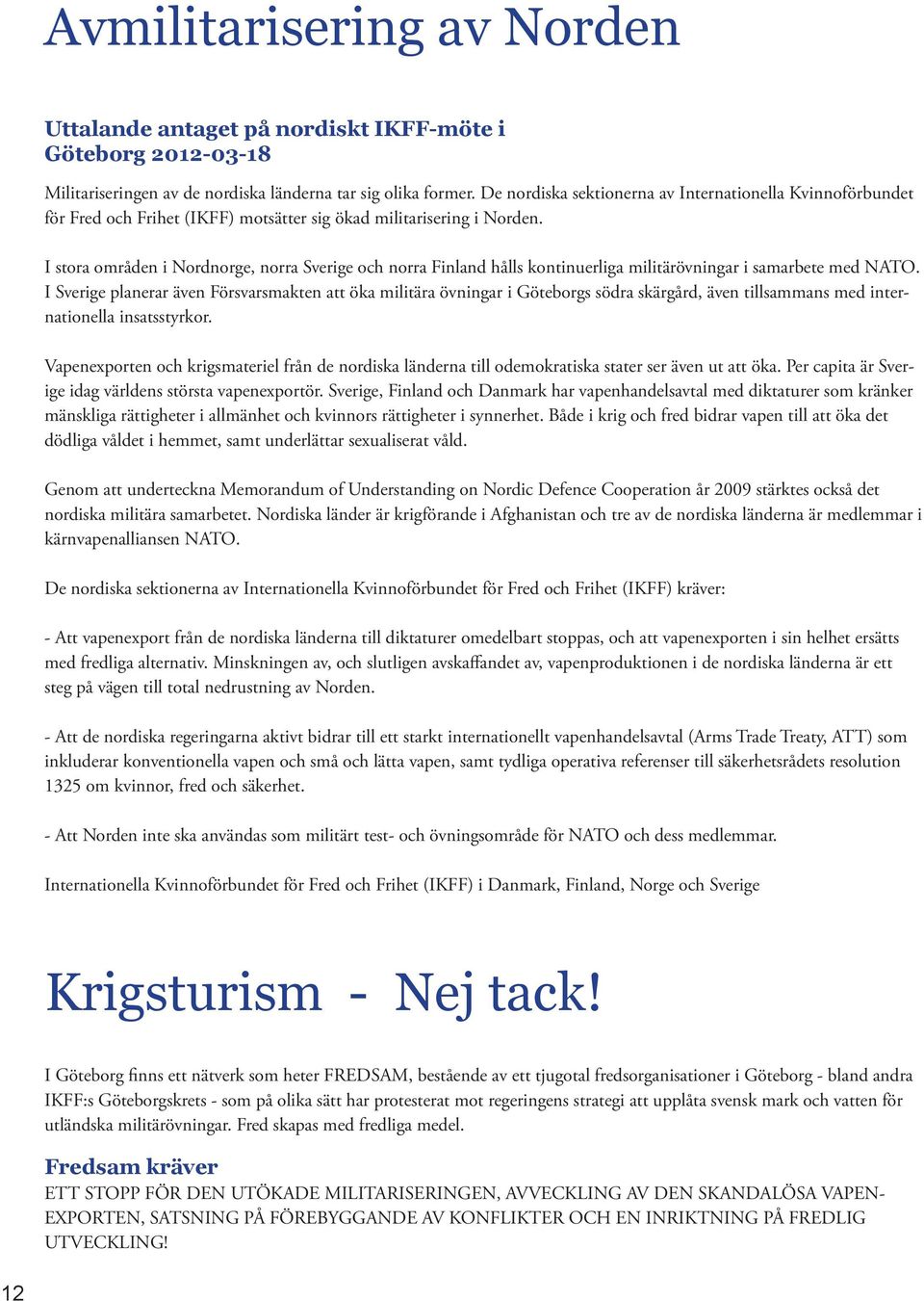 I stora områden i Nordnorge, norra Sverige och norra Finland hålls kontinuerliga militärövningar i samarbete med NATO.