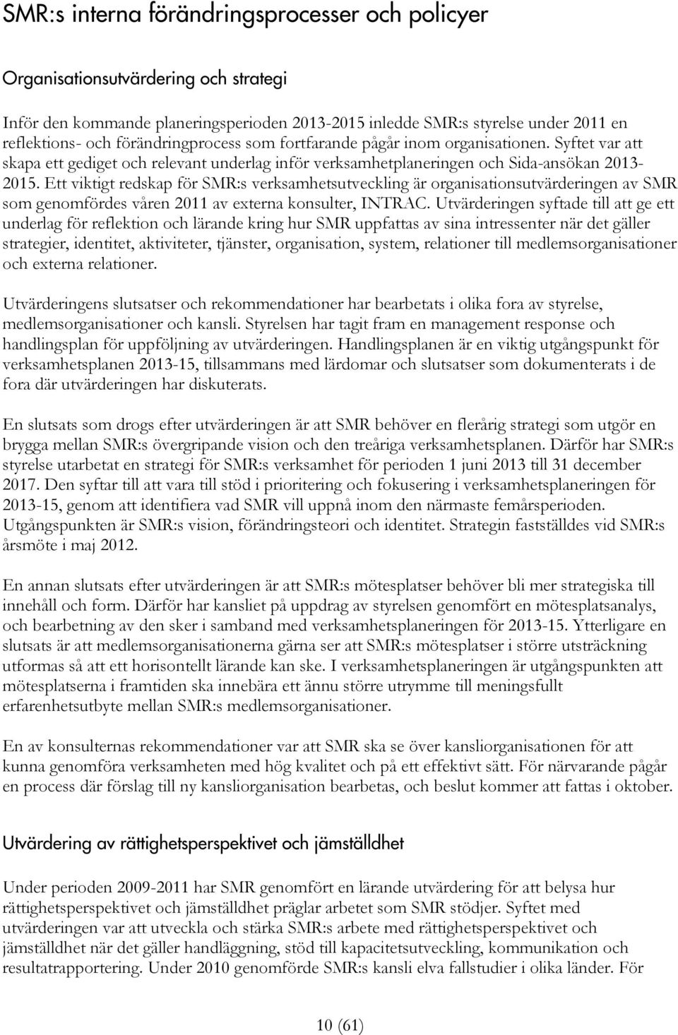 Ett viktigt redskap för SMR:s verksamhetsutveckling är organisationsutvärderingen av SMR som genomfördes våren 2011 av externa konsulter, INTRAC.