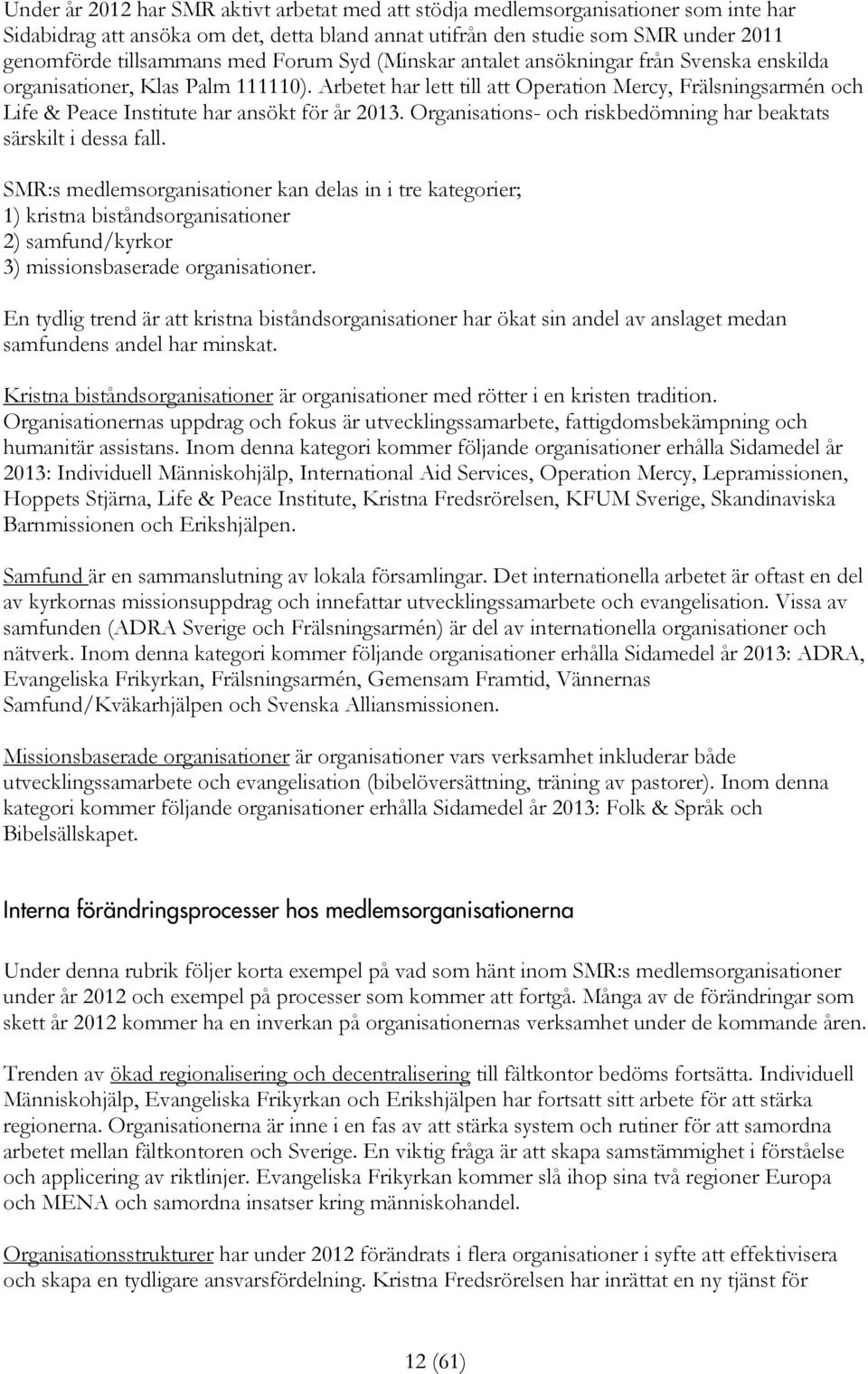 Arbetet har lett till att Operation Mercy, Frälsningsarmén och Life & Peace Institute har ansökt för år 2013. Organisations- och riskbedömning har beaktats särskilt i dessa fall.