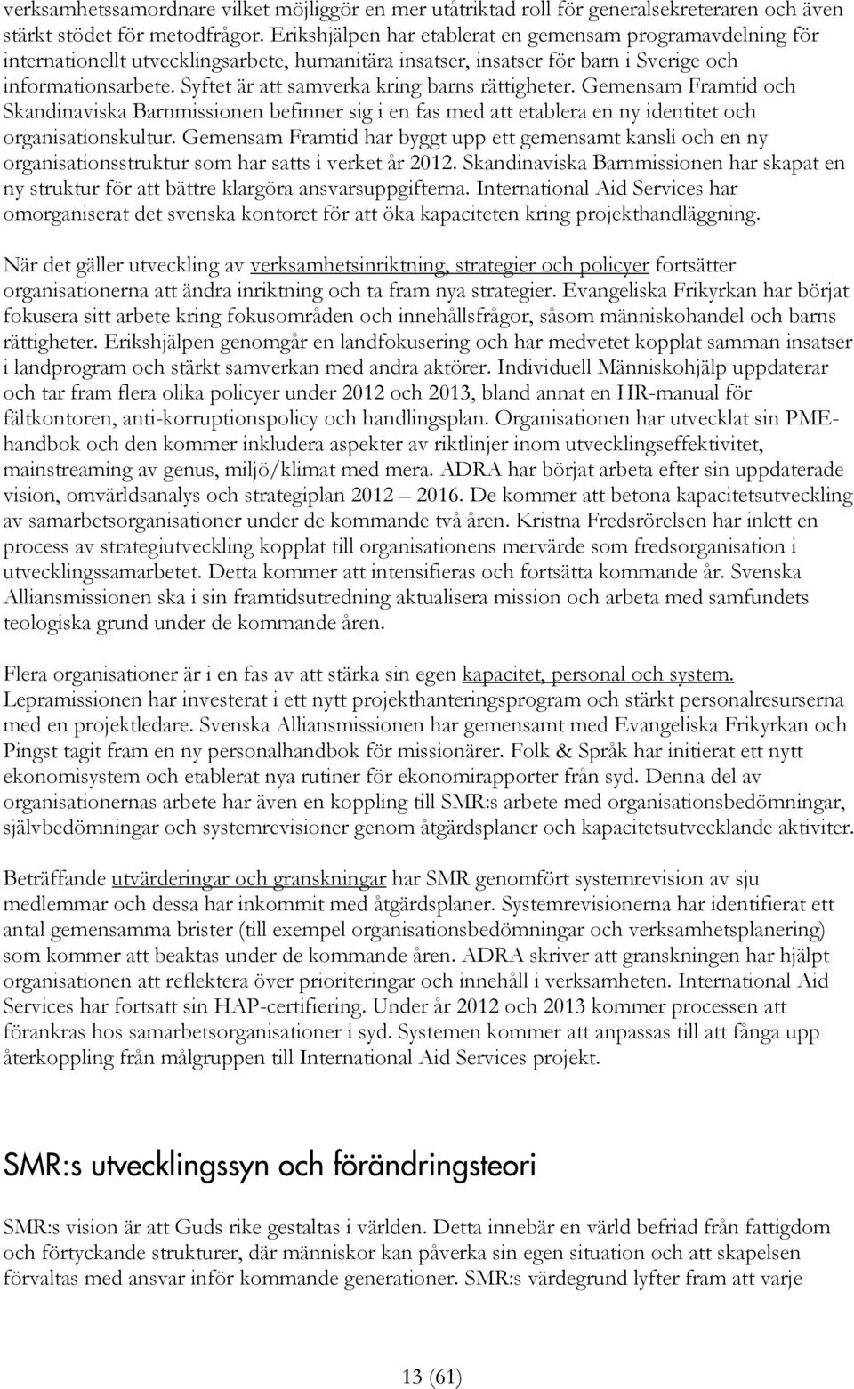 Syftet är att samverka kring barns rättigheter. Gemensam Framtid och Skandinaviska Barnmissionen befinner sig i en fas med att etablera en ny identitet och organisationskultur.