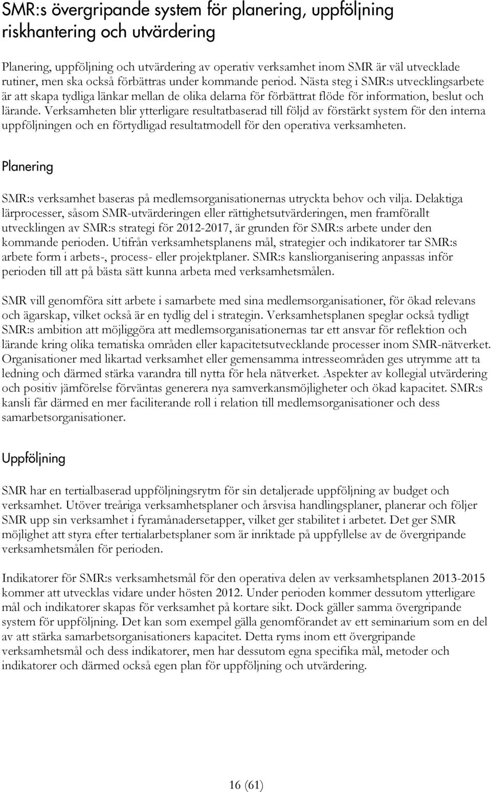 Verksamheten blir ytterligare resultatbaserad till följd av förstärkt system för den interna uppföljningen och en förtydligad resultatmodell för den operativa verksamheten.